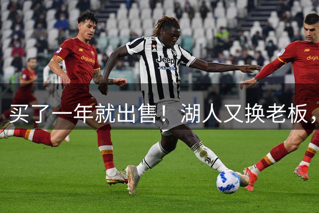买了一年就出售！湖人又换老板，净赚25亿美元！
