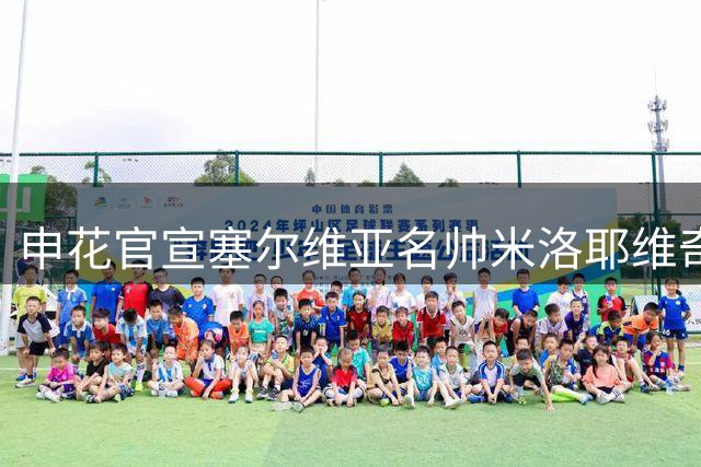 申花官宣塞尔维亚名帅米洛耶维奇执掌教鞭至2028年